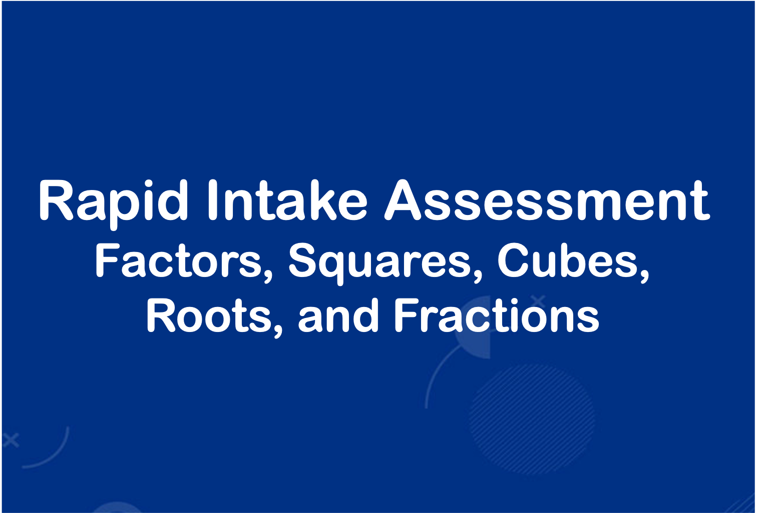 RAPID INTAKE ASSESSMENT: MATHS (Factors, Squares, Cubes, Roots, and Fractions)